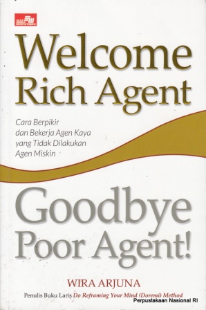 Welcome rich agent, good bye poor agent!: cara berpikir dan bekerja agen kaya yang tidak dilakukan agen miskin