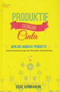 Produktif dengan cinta : menjadi manusia produktif dicintai penduduk langit dan dirindukan penduduk bumi