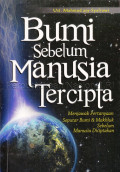 Bumi sebelum manusia tercipta : menjawab pertanyaan seputar bumi dan mahluk sebelum manusia tercipta